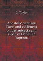 Apostolic baptism. Facts and evidences on the subjects and mode of Christian baptism