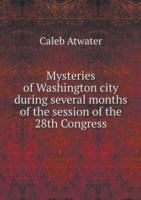Mysteries of Washington city during several months of the session of the 28th Congress