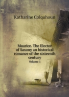 Maurice. The Elector of Saxony an historical romance of the sixteenth century Volume 1