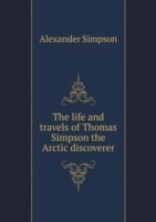 life and travels of Thomas Simpson the Arctic discoverer