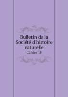 Bulletin de la Societe d'histoire naturelle Cahier 10