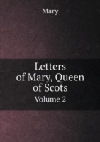 Letters of Mary, Queen of Scots Volume 2