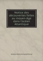 Notice des decouvertes faites au moyen-age dans l'ocean Atlantique