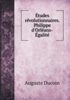 Etudes revolutionnaires. Philippe d'Orleans-Egalite