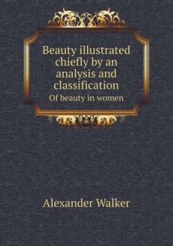 Beauty illustrated chiefly by an analysis and classification Of beauty in women