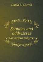 Sermons and addressses On various subjects