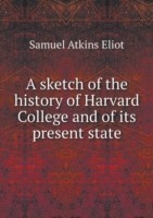 sketch of the history of Harvard College and of its present state