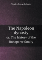 Napoleon dynasty or, The history of the Bonaparte family