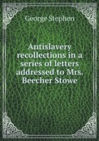 Antislavery recollections in a series of letters addressed to Mrs. Beecher Stowe