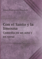 Con el Santo y la limosna Comedia en un acto y en verso