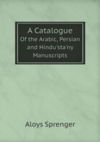 Catalogue Of the Arabic, Persian and Hindu'sta'ny Manuscripts