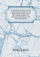 practical analysis of the comparative merits of one pound and tempence an the ruling integer of a decimal currency for the United Kingdom