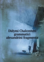 Didymi Chalcenteri grammatici alexandrini fragmenta