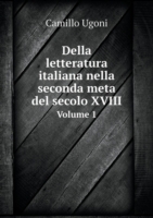 Della letteratura italiana nella seconda meta del secolo XVIII Volume 1