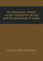 elementary treatise on the combustion of coal and the prevention of smoke