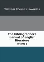 bibliographer's manual of english literature Volume 1