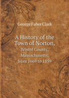 History of the Town of Norton, Bristol County, Massachusetts, from 1669 to 1859