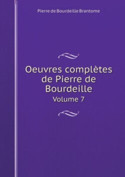 Oeuvres completes de Pierre de Bourdeille Volume 7
