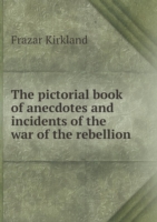 pictorial book of anecdotes and incidents of the war of the rebellion