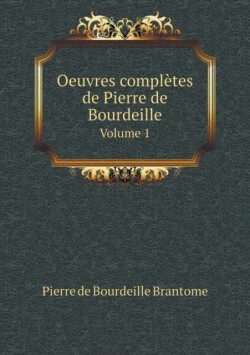 Oeuvres completes de Pierre de Bourdeille Volume 1