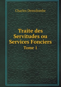 Traite des Servitudes ou Services Fonciers Tome 1