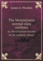 Westminster normal class outlines or, the Christian teacher in the Sabbath-school