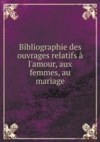 Bibliographie des ouvrages relatifs a l'amour, aux femmes, au mariage Volume 1