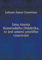 Jana Amosa Komenskeho Didaktika, to jest umeni umeleho vyucovani
