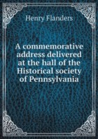 commemorative address delivered at the hall of the Historical society of Pennsylvania