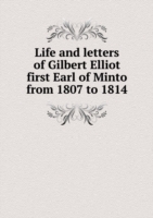 Life and letters of Gilbert Elliot first Earl of Minto from 1807 to 1814