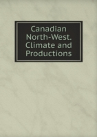 Canadian North-West. Climate and Productions