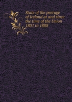 State of the peerage of Ireland at and since the time of the Union 1801 to 1888