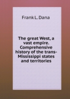 great West, a vast empire. Comprehensive history of the trans-Mississippi states and territories