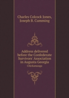 Address delivered before the Confederate Survivors' Association in Augusta Georgia Chickamauga