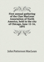 First annual gathering of the Clan MacLean Association of North America, held in the city of Chicago, June 12-16, 1893