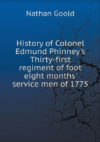 History of Colonel Edmund Phinney's Thirty-first regiment of foot eight months' service men of 1775