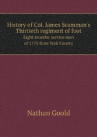 History of Col. James Scamman's Thirtieth regiment of foot Eight months' service men of 1775 from York County