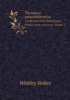 Thesaurus palaeohibernicus A collection of old-Irish glosses, scholia, prose, and verse. Volume 2