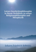 Lotzes Geschichtsphilosophie in ihrem Verhaltnis zu seiner Religionsphilosophie und Metaphysik