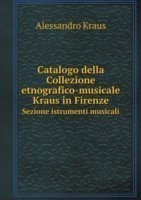 Catalogo della Collezione etnografico-musicale Kraus in Firenze Sezione istrumenti musicali