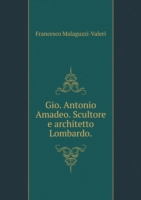 Gio. Antonio Amadeo. Scultore e architetto Lombardo
