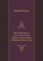 Institutes; a text-book of the history and system of Roman private law