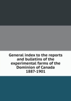 General index to the reports and bulletins of the experimental farms of the Dominion of Canada 1887-1901