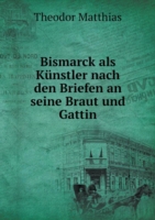 Bismarck als Kunstler nach den Briefen an seine Braut und Gattin