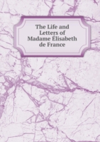 Life and Letters of Madame Elisabeth de France