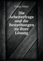 Arbeiterfrage und die Bestrebungen zu ihrer Loesung