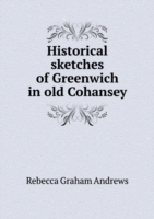 Historical sketches of Greenwich in old Cohansey