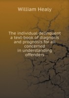 individual delinquent a text-book of diagnosis and prognosis for all concerned in understanding offenders