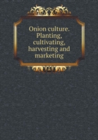 Onion culture. Planting, cultivating, harvesting and marketing