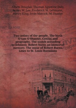 Two artists of the people. The birth O'tam O'Shanter. Genius and geography. The scotch according to Johnson. Robert burns an immortal memory. The muse of Robert Burns. Lines to St. Louis Burnsians